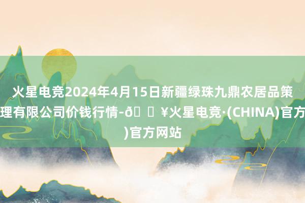 火星电竞2024年4月15日新疆绿珠九鼎农居品策画处理有限公司价钱行情-🔥火星电竞·(CHINA)官方网站